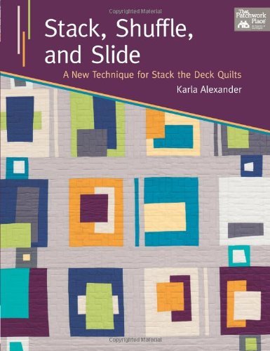 Karla Alexander/Stack, Shuffle, and Slide@ A New Technique for Stack the Deck Quilts
